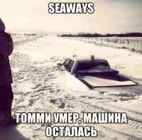 SEAWAYS Томми умер, машина осталась