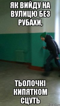 Як вийду на вулицю без рубахи, Тьолочкі кипятком сцуть
