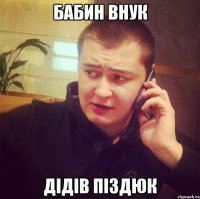 Бабин внук Дідів піздюк