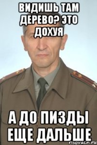 Видишь там дерево? Это дохуя А до пизды еще дальше
