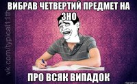 Вибрав четвертий предмет на ЗНО Про всяк випадок