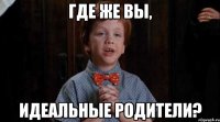 Где же вы, идеальные родители?