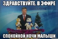 Здравствуйте. в эфире спокойной ночи малыши