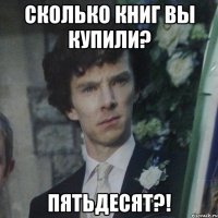 сколько книг вы купили? пятьдесят?!