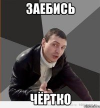 заебись Чёртко