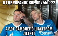 А где украинские клубы??? А вот самолет с Шахтером летит!