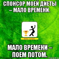 Спонсор моей диеты – мало времени. Мало времени – поем потом.