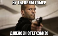 Ну ты прям Гомер Джейсен Стетхэм(с)
