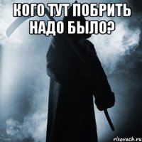 Кого тут побрить надо было? 