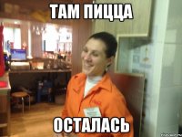 там пицца осталась