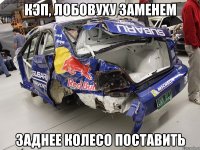 Кэп, лобовуху заменем заднее колесо поставить