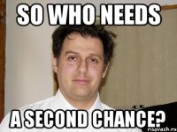 so who needs a second chance?