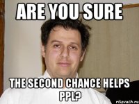 Are you sure The second chance helps ppl?