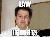 Law It hurts