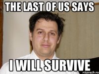 The last of us says I will survive