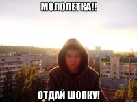 Мололетка!! отдай шопку!