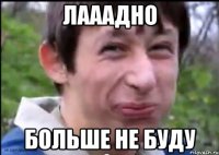лааадно больше не буду