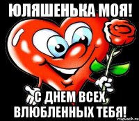 Юляшенька моя! С Днем Всех влюбленных Тебя!