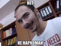 Нет, не наркоман.