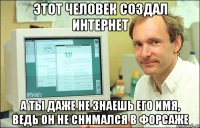 Этот человек создал интернет А ты даже не знаешь его имя, ведь он не снимался в форсаже