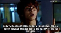  если ты покачала пресс 20 раз и 20 раз приседала, а потом пошла и наелась торта, это не значит, что ты похудела