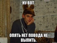 Ну вот, опять нет повода не выпить.