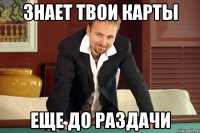 Знает твои карты еще до раздачи