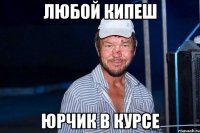 Любой кипеш юрчик в курсе