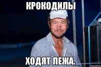 крокодилы ходят лежа.