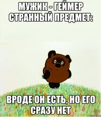 Мужик - геймер странный предмет: вроде он есть, но его сразу нет