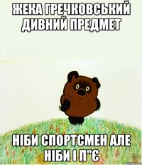 жека гречковський дивний предмет ніби спортсмен але ніби і п"є