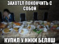 захотел покончить с собой купил у Ники беляш