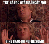 tre' să fac atâtea încât mai bine trag un pui de somn