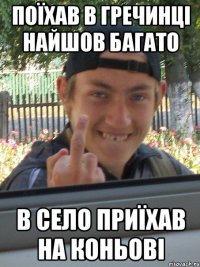 ПОЇХАВ В ГРЕЧИНЦІ НАЙШОВ БАГАТО В СЕЛО ПРИЇХАВ НА КОНЬОВІ