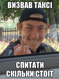 ВИЗВАВ ТАКСІ СПИТАТИ СКІЛЬКИ СТОЇТ