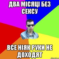 два місяці без сексу все ніяк руки не доходят