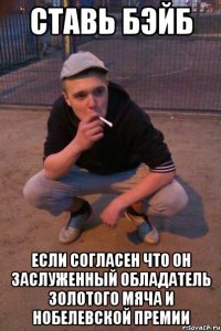 Ставь Бэйб если согласен что он заслуженный обладатель золотого мяча и нобелевской премии