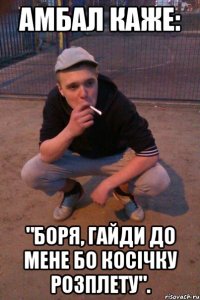 Амбал каже: "Боря, гайди до мене бо косічку розплету".