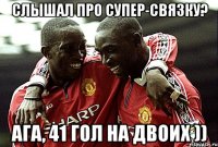 Слышал про супер-связку? Ага, 41 гол на двоих ))