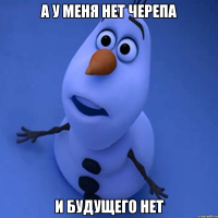 А у меня нет черепа И будущего нет