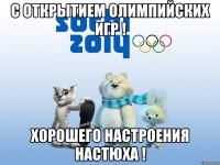 с открытием олимпийских игр ! хорошего настроения Настюха !
