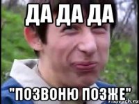 да да да "позвоню позже"