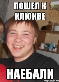 Пошел к клюкве Наебали
