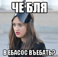 Че бля В ебасос въебать?