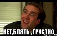  Нет,блять , грустно
