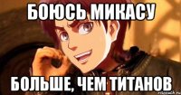 боюсь микасу больше, чем титанов