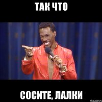 Так что Сосите, лалки