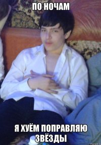 по ночам я хуём поправляю звёзды