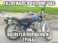 Разогнался 100 км/час Вылетел поршень из трубы
