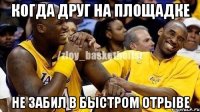 Когда друг на площадке Не забил в быстром отрыве